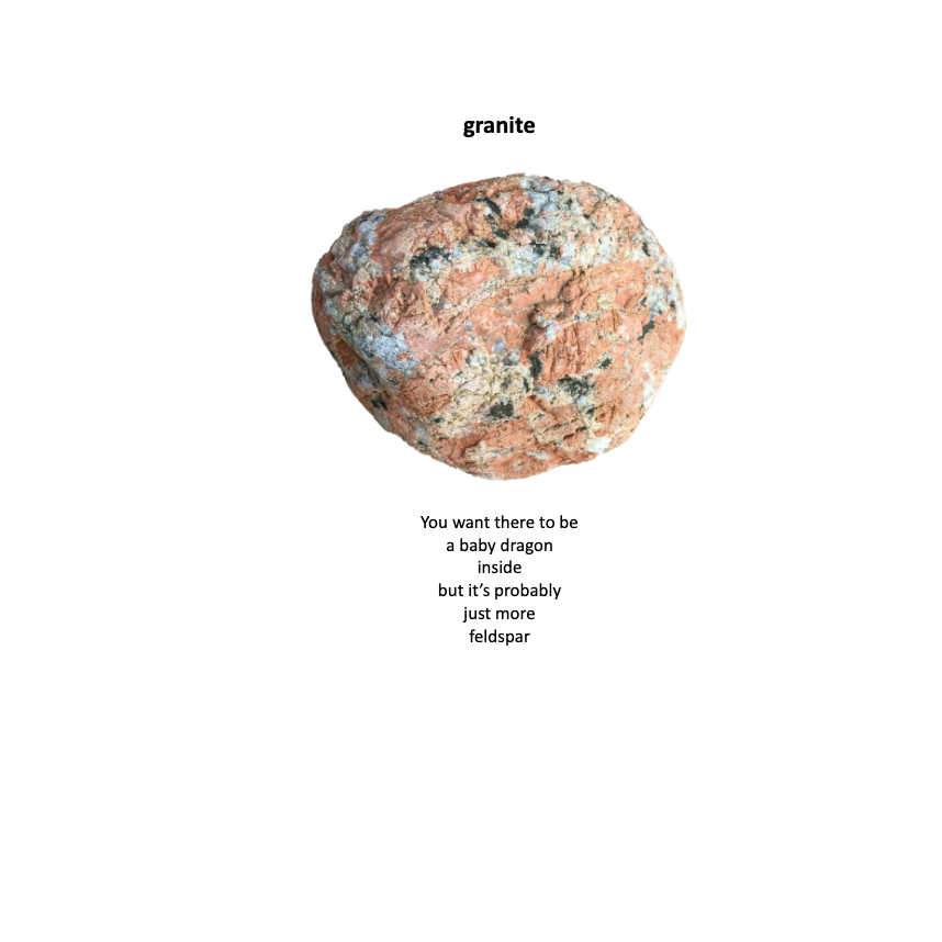 a sketch of granite with text: You want there to be / a baby dragon / inside / but it's probably / just more / feldspar